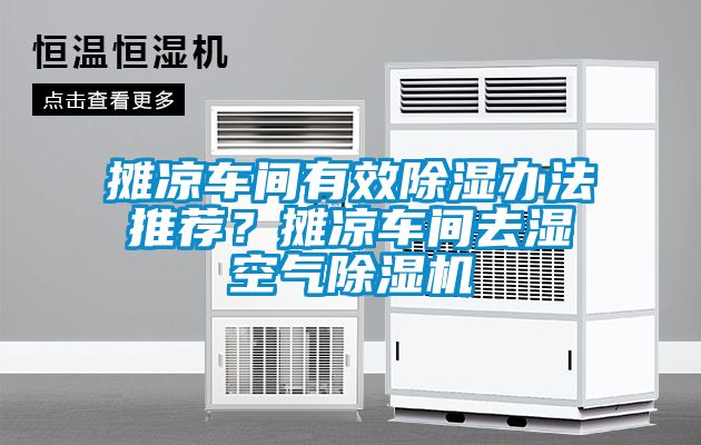 攤涼車間有效除濕辦法推薦？攤涼車間去濕空氣除濕機