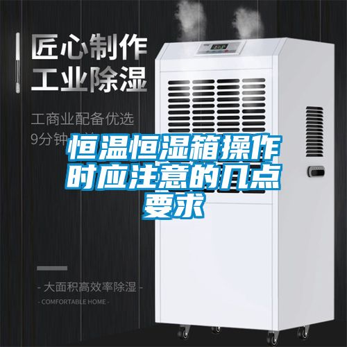 恒溫恒濕箱操作時(shí)應(yīng)注意的幾點(diǎn)要求