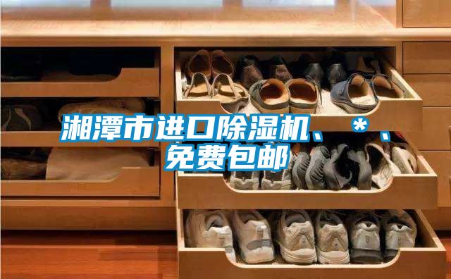 湘潭市進(jìn)口除濕機(jī)、＊、免費包郵