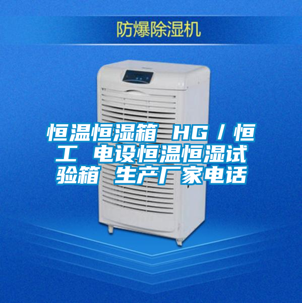 恒溫恒濕箱 HG／恒工 電設(shè)恒溫恒濕試驗箱 生產(chǎn)廠家電話