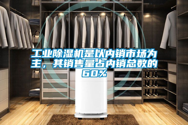 工業(yè)除濕機(jī)是以內(nèi)銷市場為主，其銷售量占內(nèi)銷總數(shù)的60%