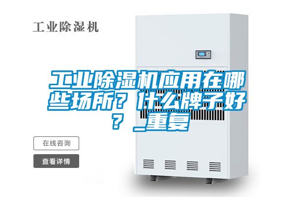 工業(yè)除濕機(jī)應(yīng)用在哪些場所？什么牌子好？_重復(fù)