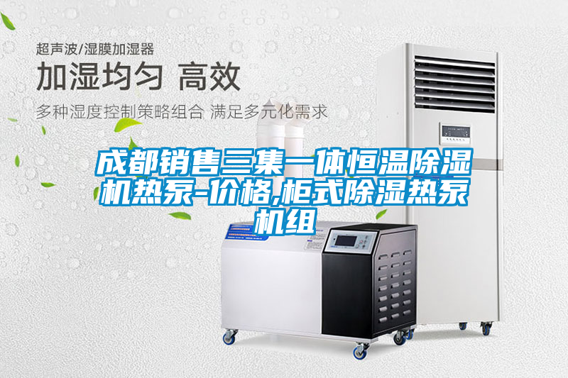 成都銷售三集一體恒溫除濕機(jī)熱泵-價(jià)格,柜式除濕熱泵機(jī)組