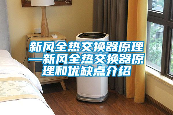 新風(fēng)全熱交換器原理—新風(fēng)全熱交換器原理和優(yōu)缺點介紹