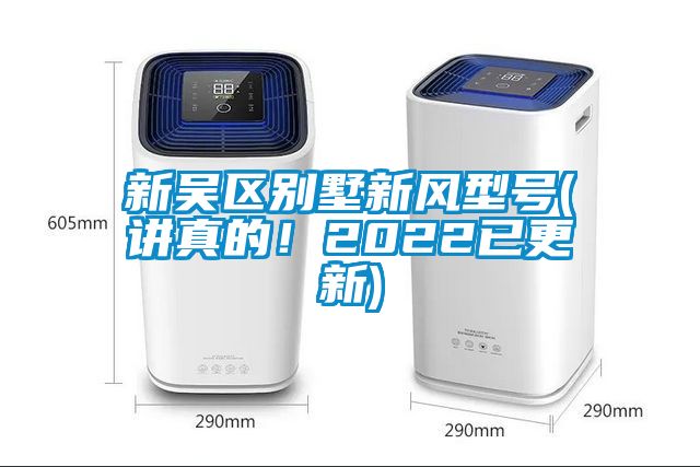 新吳區(qū)別墅新風(fēng)型號(hào)(講真的！2022已更新)