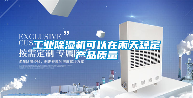 工業(yè)除濕機可以在雨天穩(wěn)定產(chǎn)品質(zhì)量