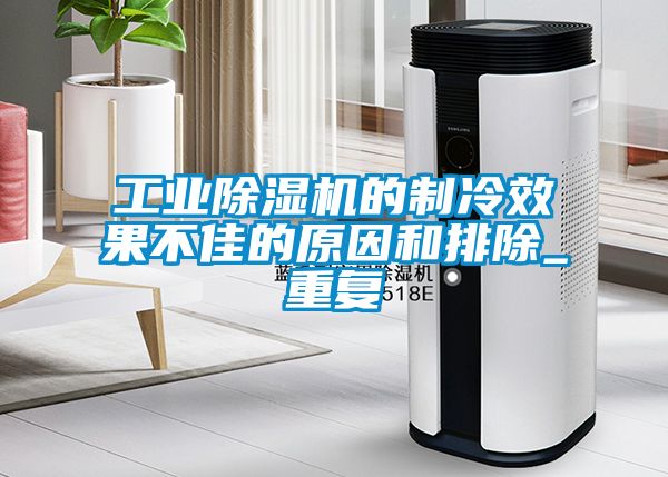 工業(yè)除濕機(jī)的制冷效果不佳的原因和排除_重復(fù)