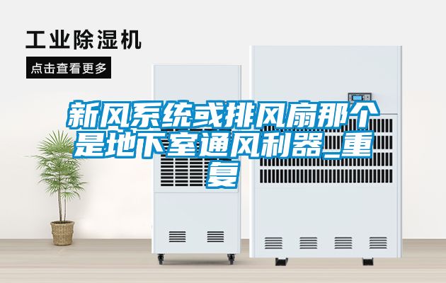 新風系統(tǒng)或排風扇那個是地下室通風利器_重復