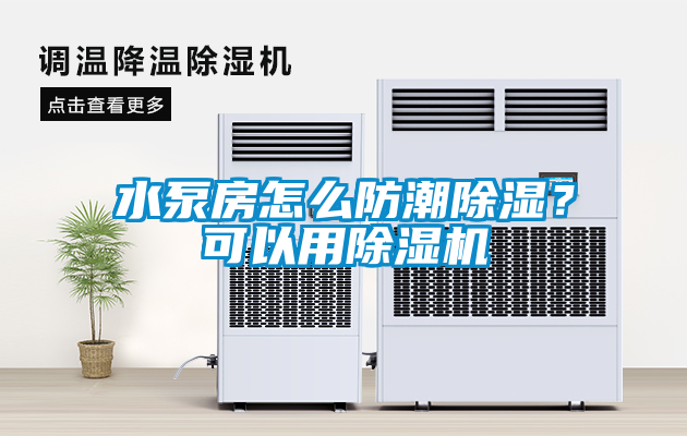 水泵房怎么防潮除濕？可以用除濕機(jī)