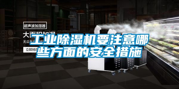 工業(yè)除濕機要注意哪些方面的安全措施