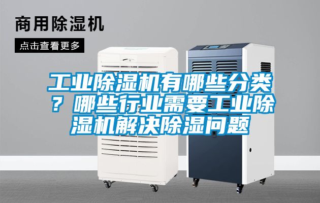工業(yè)除濕機(jī)有哪些分類？哪些行業(yè)需要工業(yè)除濕機(jī)解決除濕問題