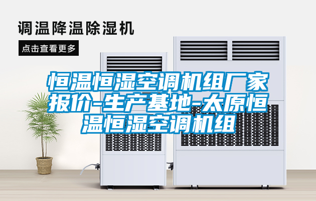 恒溫恒濕空調(diào)機組廠家報價-生產(chǎn)基地-太原恒溫恒濕空調(diào)機組