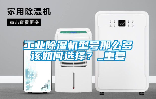 工業(yè)除濕機(jī)型號(hào)那么多該如何選擇？_重復(fù)