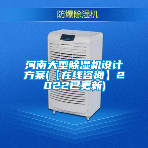 河南大型除濕機設(shè)計方案(【在線咨詢】2022已更新)