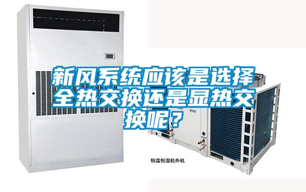 新風(fēng)系統(tǒng)應(yīng)該是選擇全熱交換還是顯熱交換呢？