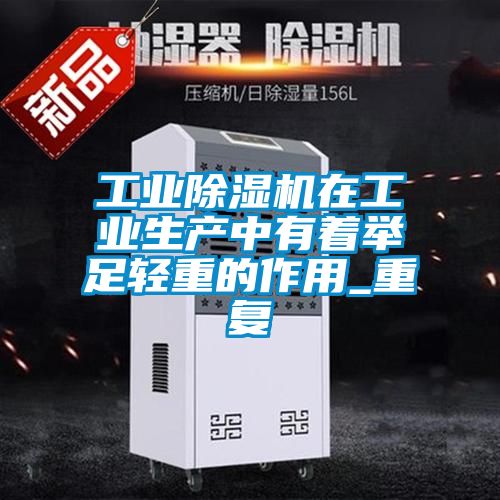 工業(yè)除濕機(jī)在工業(yè)生產(chǎn)中有著舉足輕重的作用_重復(fù)
