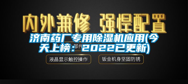濟(jì)南藥廠專用除濕機(jī)應(yīng)用(今天上榜：2022已更新)