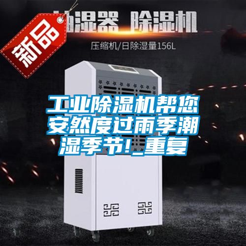 工業(yè)除濕機幫您安然度過雨季潮濕季節(jié)!_重復