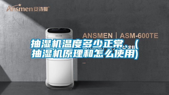 抽濕機(jī)溫度多少正常、(抽濕機(jī)原理和怎么使用)