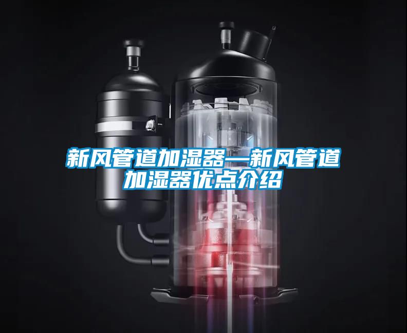 新風(fēng)管道加濕器—新風(fēng)管道加濕器優(yōu)點介紹