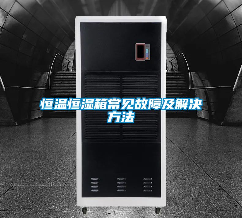 恒溫恒濕箱常見故障及解決方法