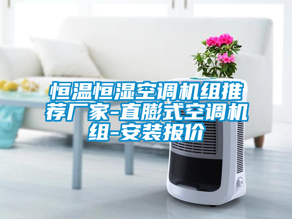 恒溫恒濕空調(diào)機(jī)組推薦廠家-直膨式空調(diào)機(jī)組-安裝報(bào)價(jià)