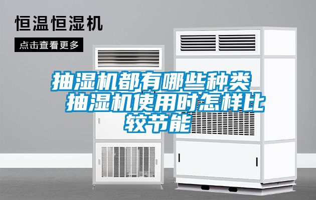 抽濕機(jī)都有哪些種類  抽濕機(jī)使用時(shí)怎樣比較節(jié)能