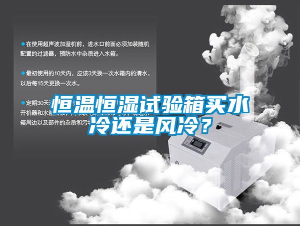 恒溫恒濕試驗箱買水冷還是風冷？