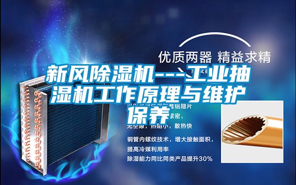 新風除濕機---工業(yè)抽濕機工作原理與維護保養(yǎng)