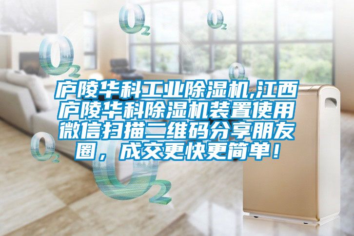 廬陵華科工業(yè)除濕機(jī),江西廬陵華科除濕機(jī)裝置使用微信掃描二維碼分享朋友圈，成交更快更簡單！