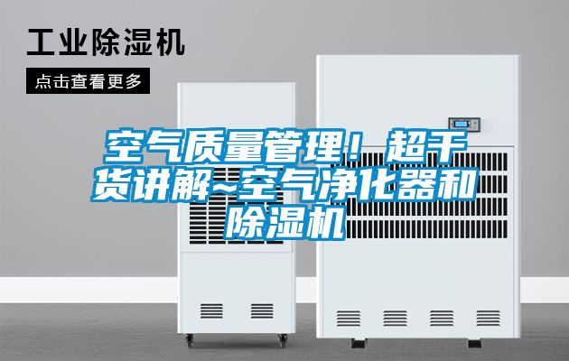 空氣質(zhì)量管理！超干貨講解~空氣凈化器和除濕機(jī)
