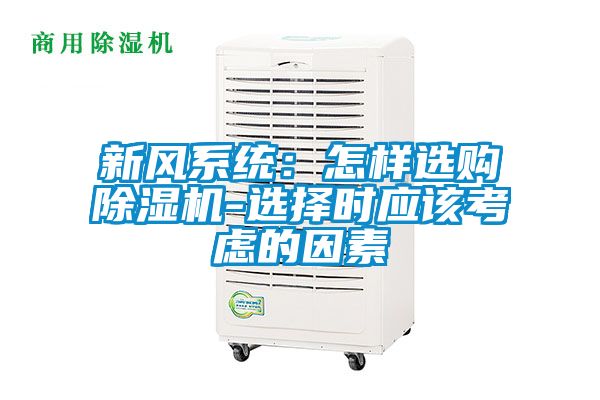新風(fēng)系統(tǒng)：怎樣選購除濕機(jī)-選擇時應(yīng)該考慮的因素
