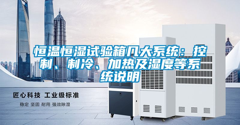 恒溫恒濕試驗(yàn)箱幾大系統(tǒng)：控制、制冷、加熱及濕度等系統(tǒng)說(shuō)明