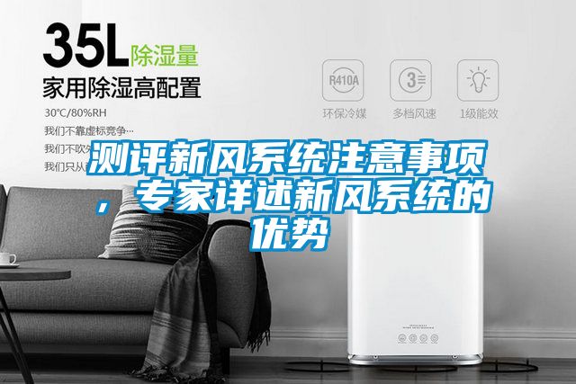 測(cè)評(píng)新風(fēng)系統(tǒng)注意事項(xiàng)，專家詳述新風(fēng)系統(tǒng)的優(yōu)勢(shì)