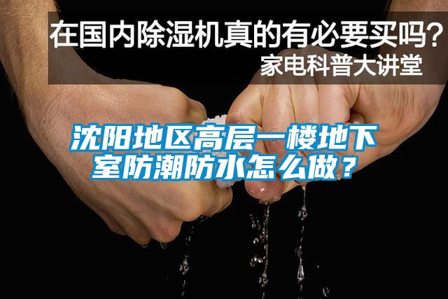 沈陽地區(qū)高層一樓地下室防潮防水怎么做？