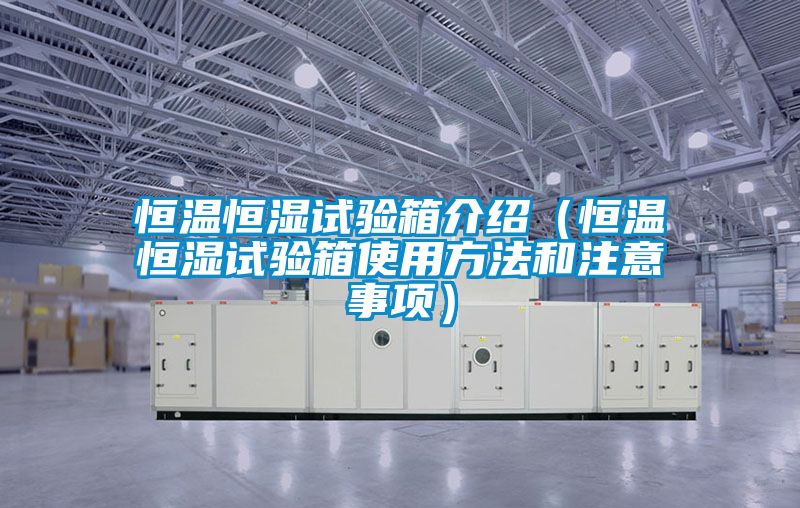 恒溫恒濕試驗(yàn)箱介紹（恒溫恒濕試驗(yàn)箱使用方法和注意事項(xiàng)）
