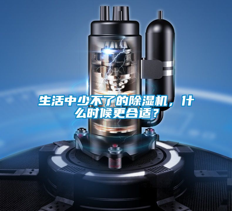 生活中少不了的除濕機(jī)，什么時(shí)候更合適？