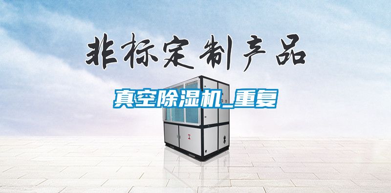 真空除濕機(jī)_重復(fù)
