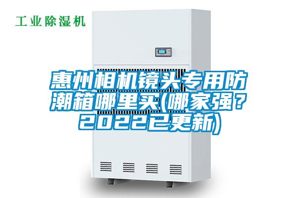 惠州相機(jī)鏡頭專用防潮箱哪里買(哪家強(qiáng)？2022已更新)