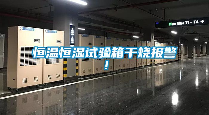 恒溫恒濕試驗箱干燒報警！