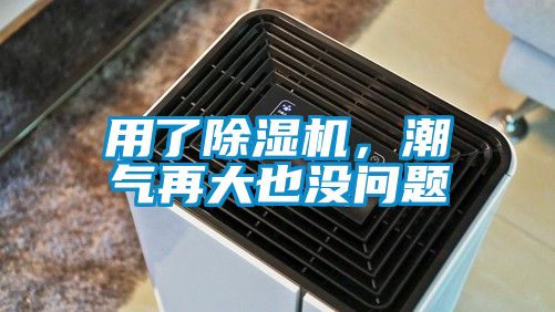 用了除濕機(jī)，潮氣再大也沒(méi)問(wèn)題