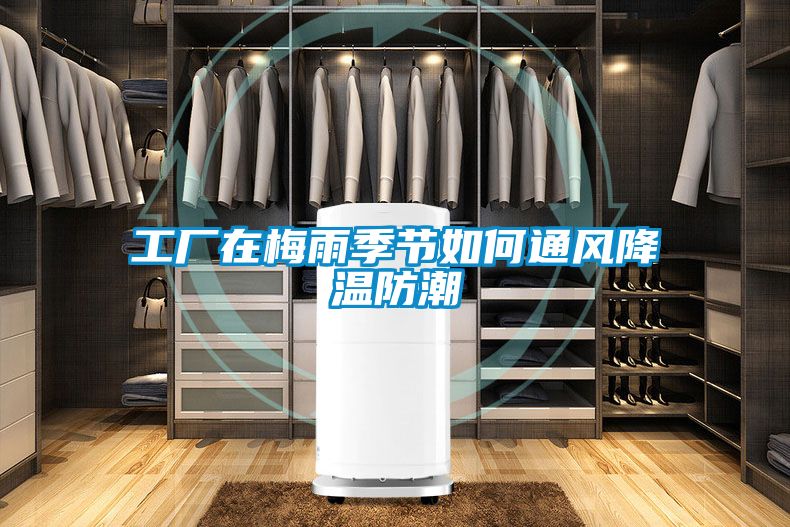 工廠在梅雨季節(jié)如何通風(fēng)降溫防潮