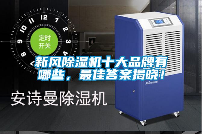 新風(fēng)除濕機(jī)十大品牌有哪些，最佳答案揭曉！