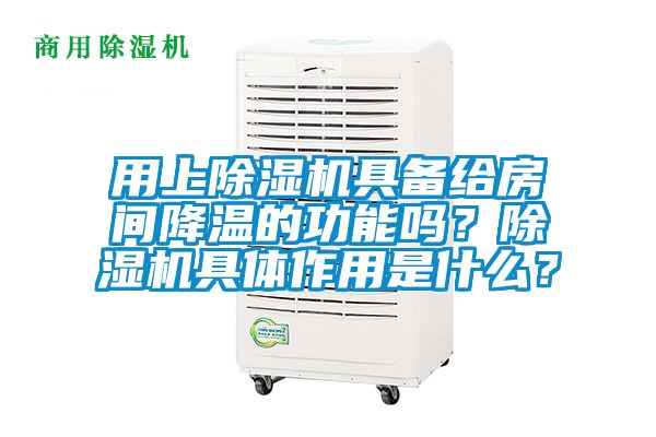 用上除濕機(jī)具備給房間降溫的功能嗎？除濕機(jī)具體作用是什么？