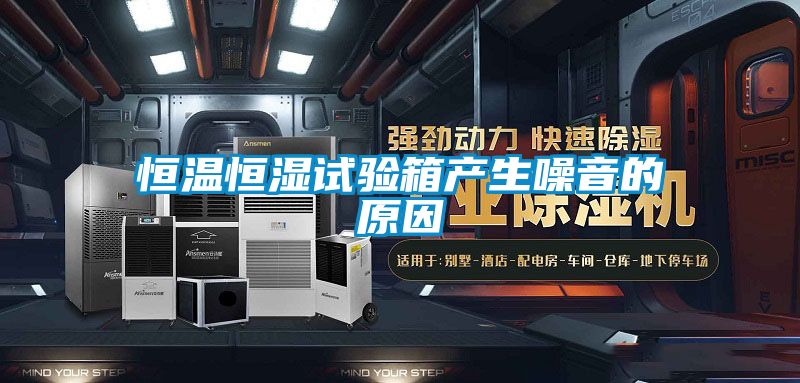 恒溫恒濕試驗(yàn)箱產(chǎn)生噪音的原因