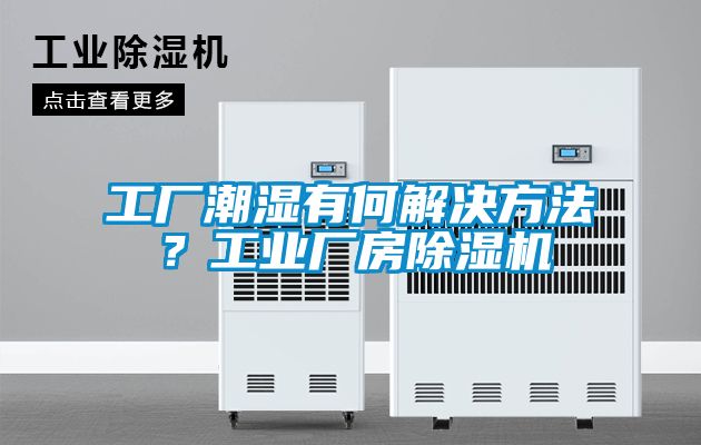 工廠潮濕有何解決方法？工業(yè)廠房除濕機