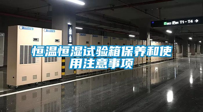 恒溫恒濕試驗箱保養(yǎng)和使用注意事項