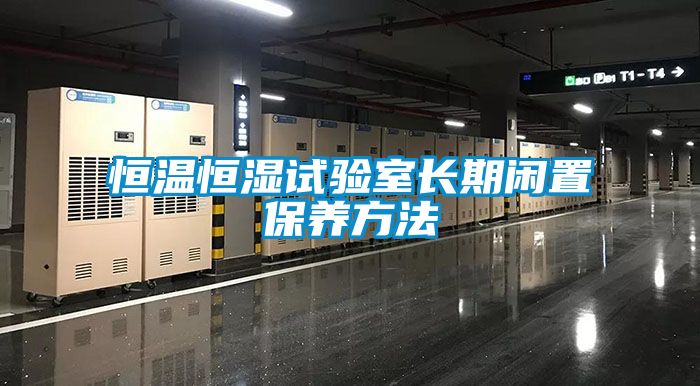 恒溫恒濕試驗室長期閑置保養(yǎng)方法