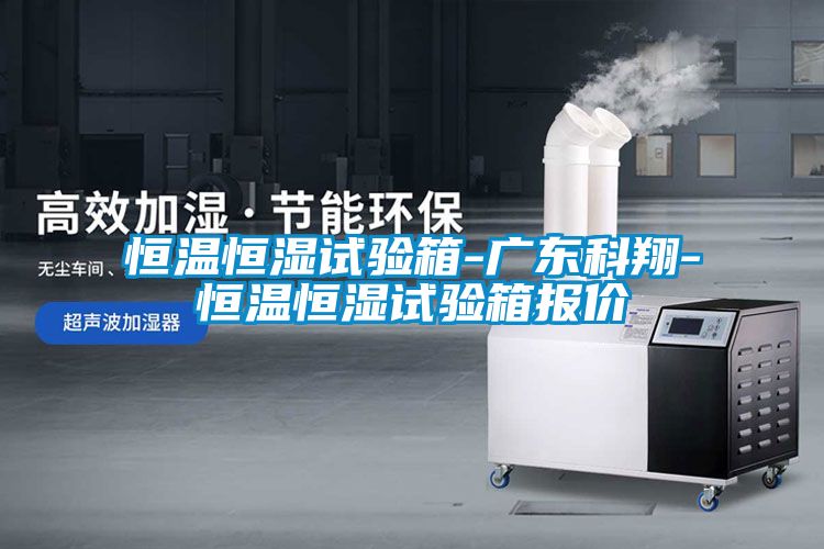 恒溫恒濕試驗(yàn)箱-廣東科翔-恒溫恒濕試驗(yàn)箱報(bào)價(jià)