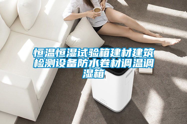 恒溫恒濕試驗箱建材建筑檢測設(shè)備防水卷材調(diào)溫調(diào)濕箱
